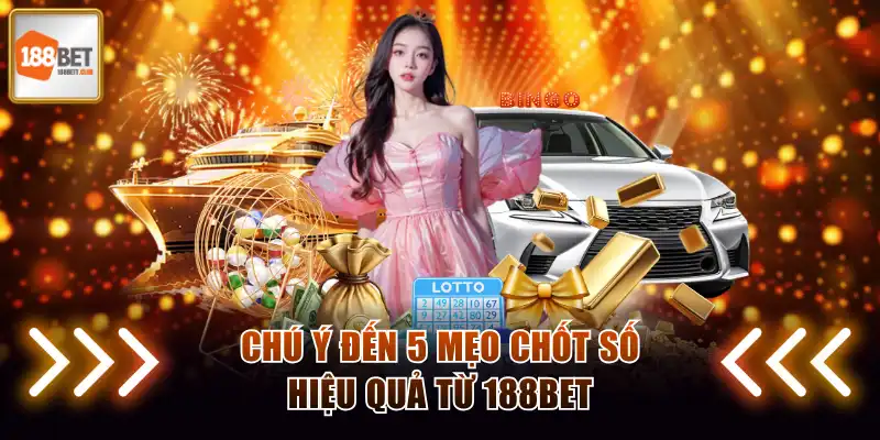 Chú ý đến 5 mẹo chốt số hiệu quả từ 188BET