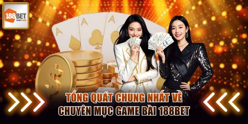 Tổng quát chung nhất về chuyên mục game bài 188BET