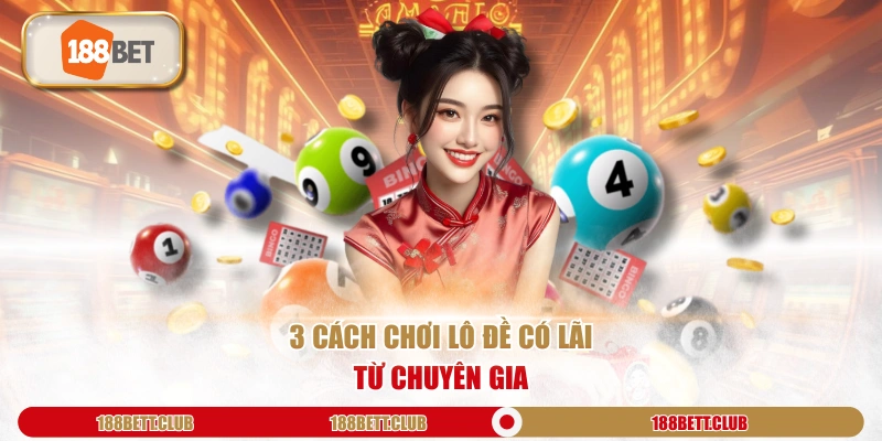 3 cách chơi lô đề có lãi từ chuyên gia