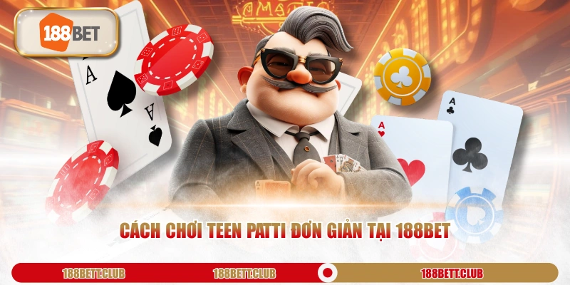 Cách chơi Teen Patti đơn giản tại 188Bet