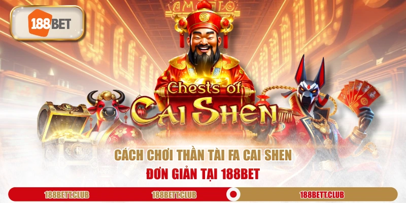 Cách chơi Thần Tài Fa Cai Shen đơn giản tại 188Bet