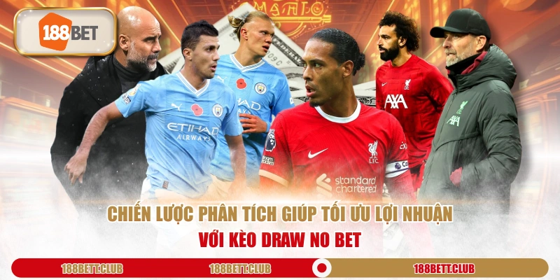 Chiến lược phân tích giúp tối ưu lợi nhuận với Kèo Draw No Bet