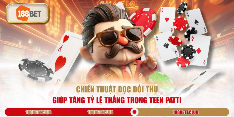 Chiến thuật đọc đối thủ giúp tăng tỷ lệ thắng trong Teen Patti