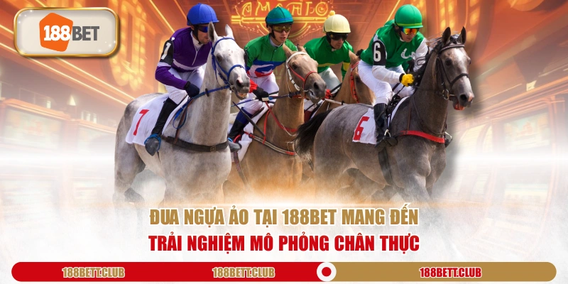 Đua Ngựa Ảo tại 188Bet mang đến trải nghiệm mô phỏng chân thực