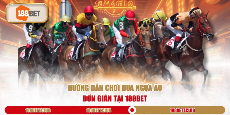 Hướng dẫn chơi Đua Ngựa Ảo đơn giản tại 188Bet